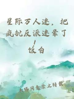 星际万人迷，把疯批反派迷晕了！